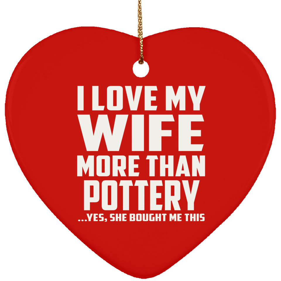 I Love My Wife More Than Pottery - Heart Ornament