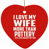I Love My Wife More Than Pottery - Heart Ornament