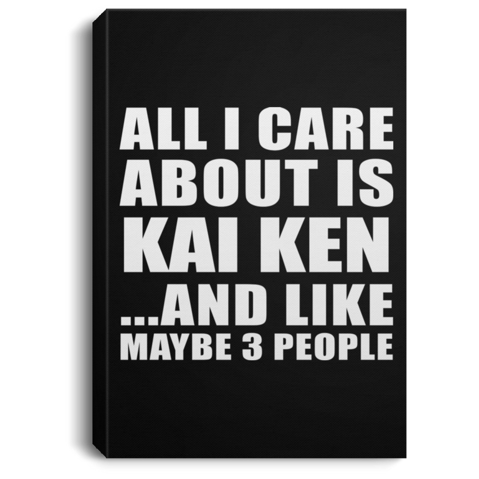 All I Care About Is Kai Ken - Canvas Portrait