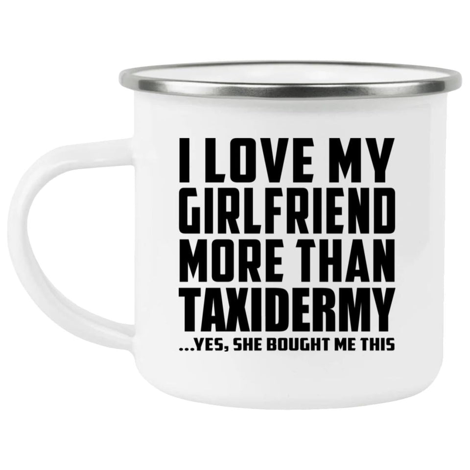 I Love My Girlfriend More Than Taxidermy - 12oz Camping Mug