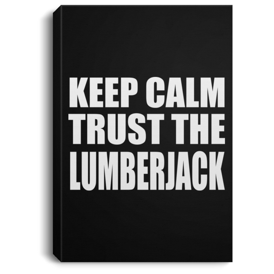 Keep Calm and Trust The Lumberjack - Canvas Portrait