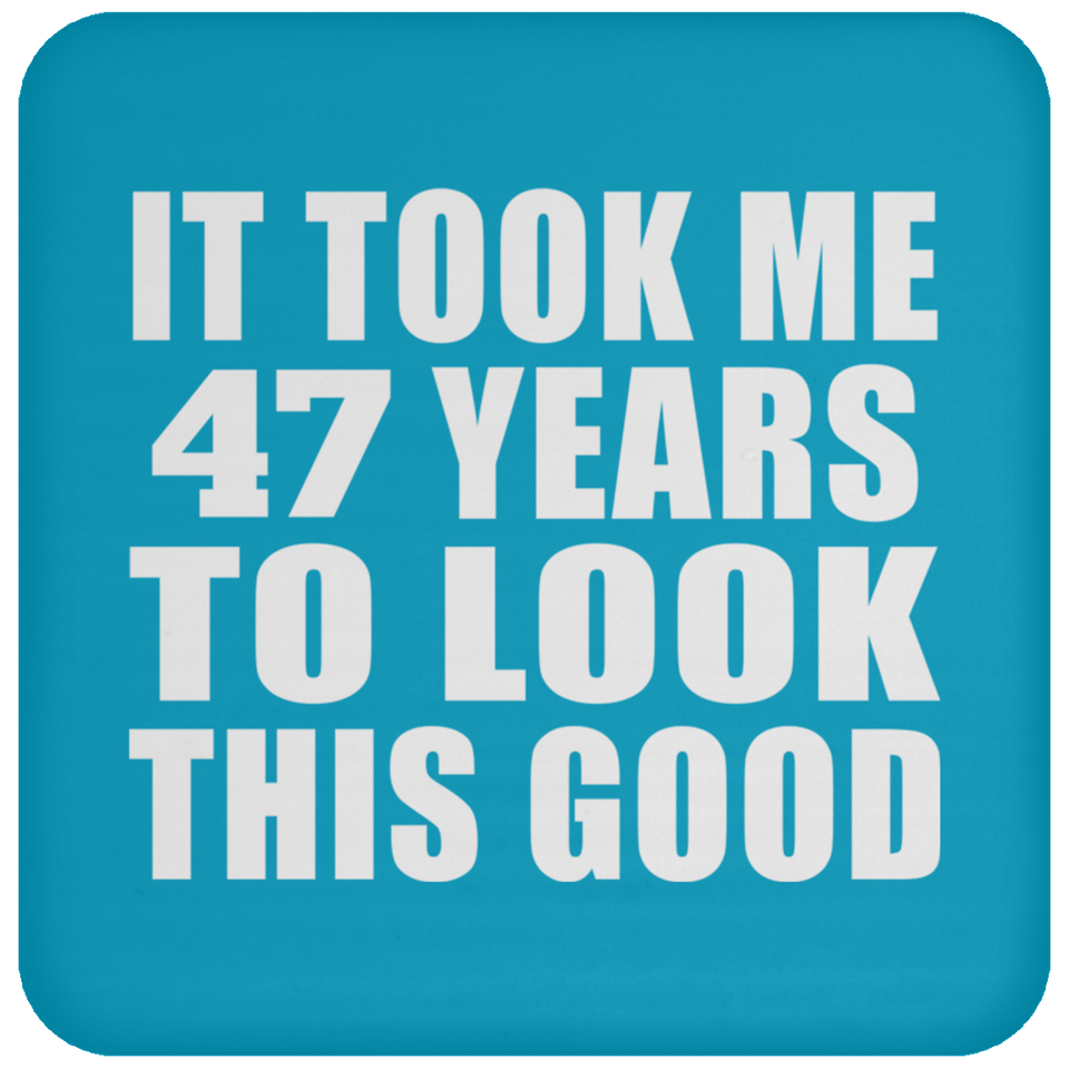 47th Birthday Took Me 47 Years To Look This Good - Drink Coaster