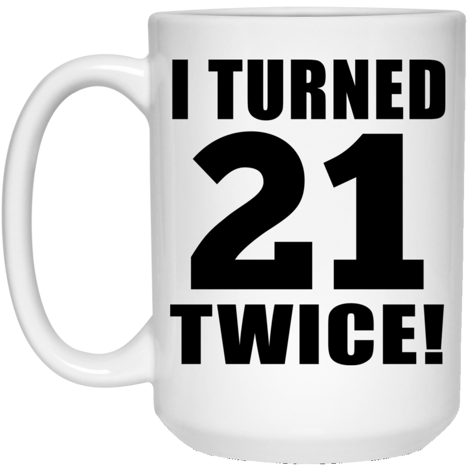 42nd Birthday I Turned 21 Twice - 15oz Coffee Mug