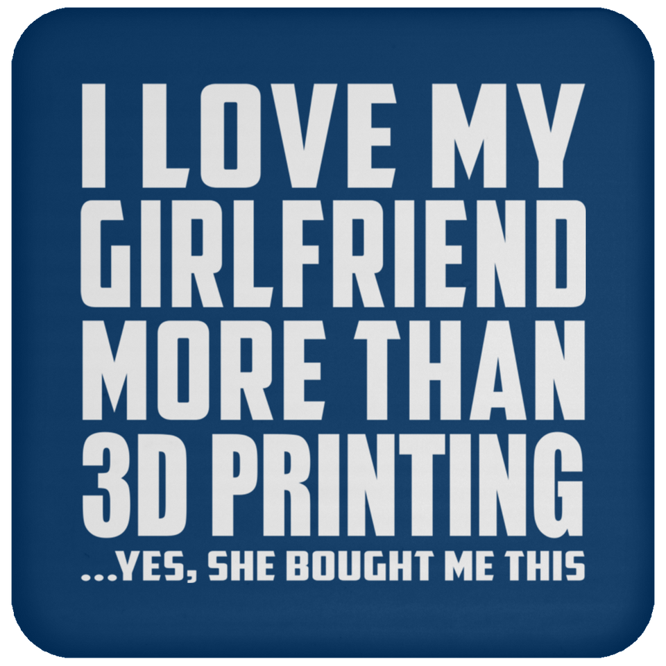 I Love My Girlfriend More Than 3D Printing - Drink Coaster