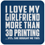 I Love My Girlfriend More Than 3D Printing - Drink Coaster