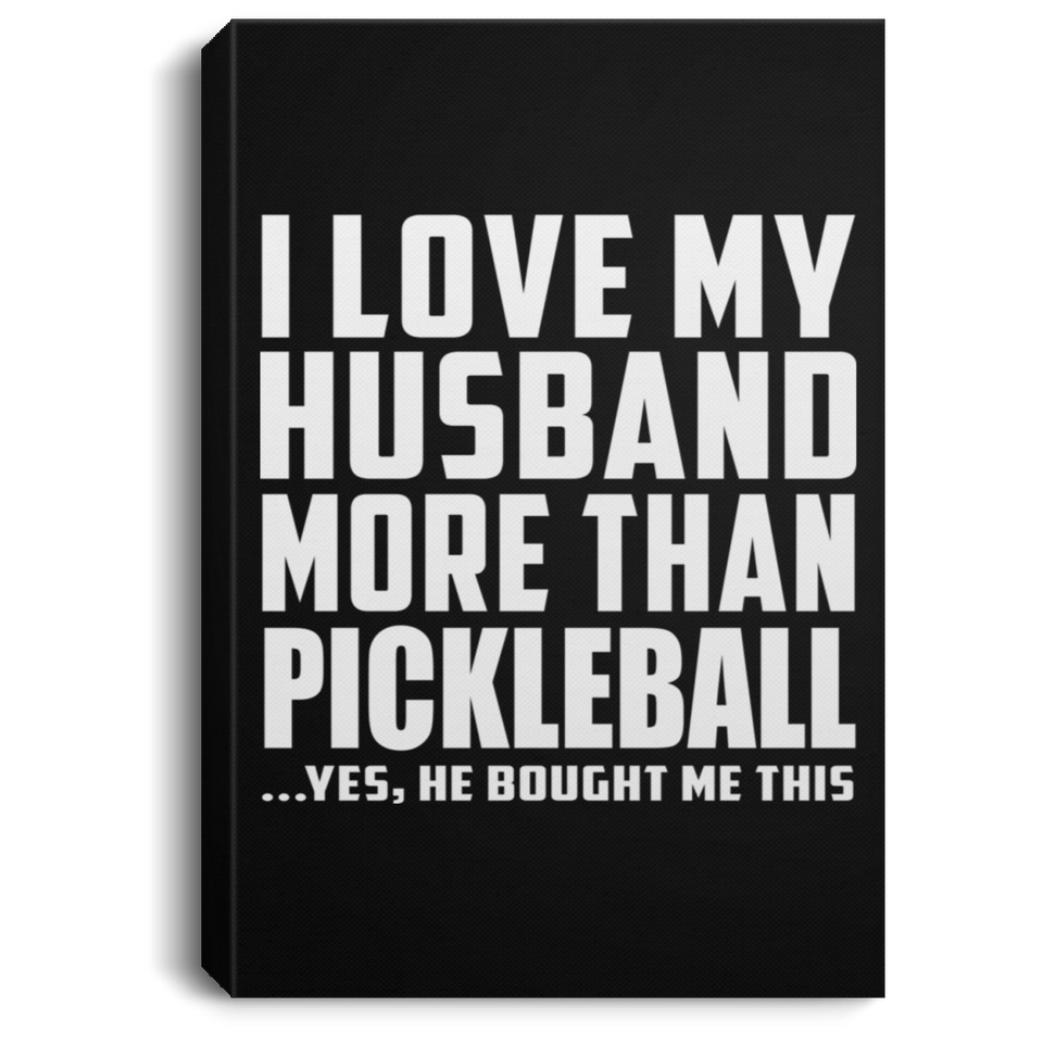 I Love My Husband More Than Pickleball - Canvas Portrait