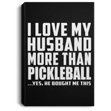 I Love My Husband More Than Pickleball - Canvas Portrait