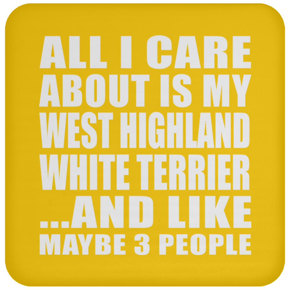 All I Care About Is My West Highland White Terrier - Drink Coaster