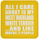 All I Care About Is My West Highland White Terrier - Drink Coaster