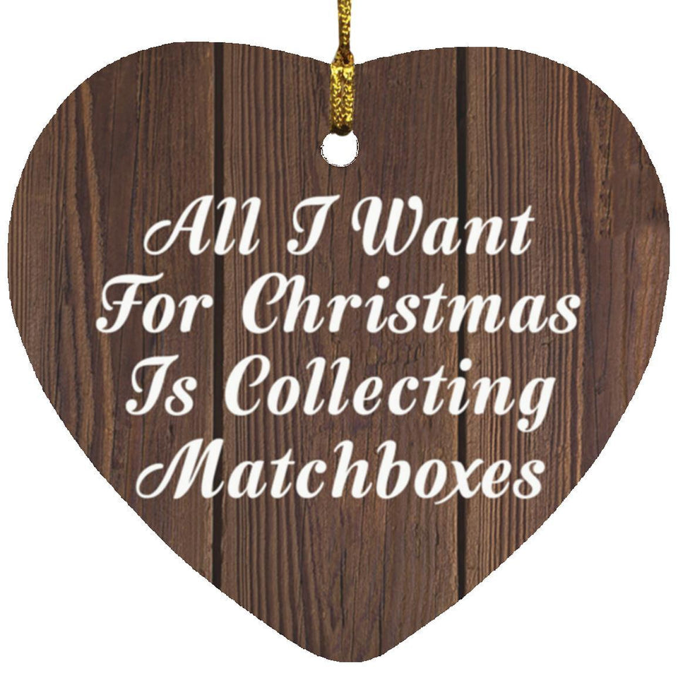 All I Want For Christmas Is Collecting Matchboxes - Heart Ornament D
