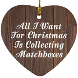 All I Want For Christmas Is Collecting Matchboxes - Heart Ornament D