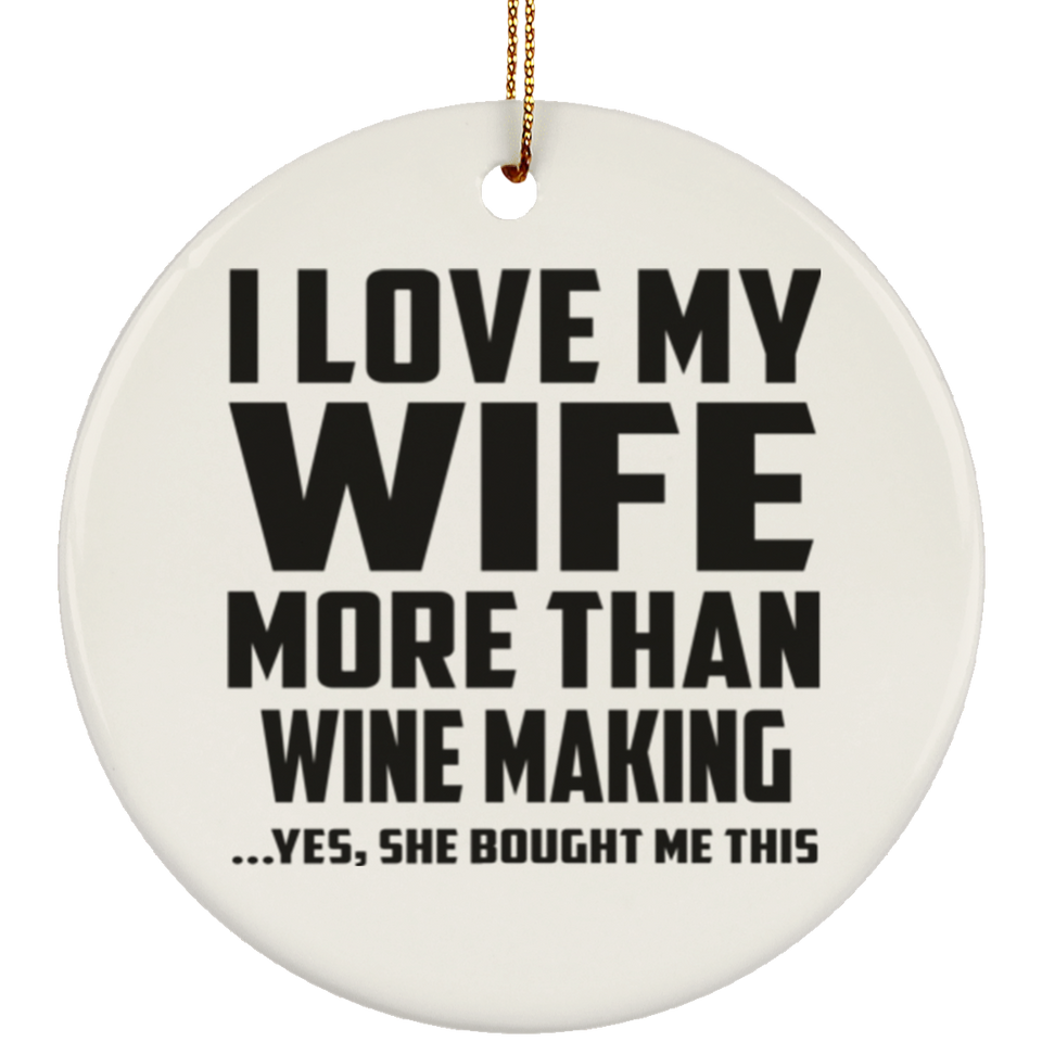 I Love My Wife More Than Wine Making - Circle Ornament