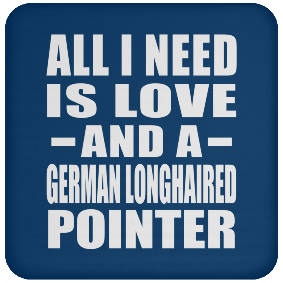 All I Need Is Love And A German Longhaired Pointer - Drink Coaster