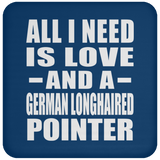 All I Need Is Love And A German Longhaired Pointer - Drink Coaster