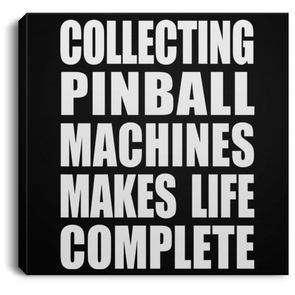 Collecting Pinball Machines Makes Life Complete - Canvas Square