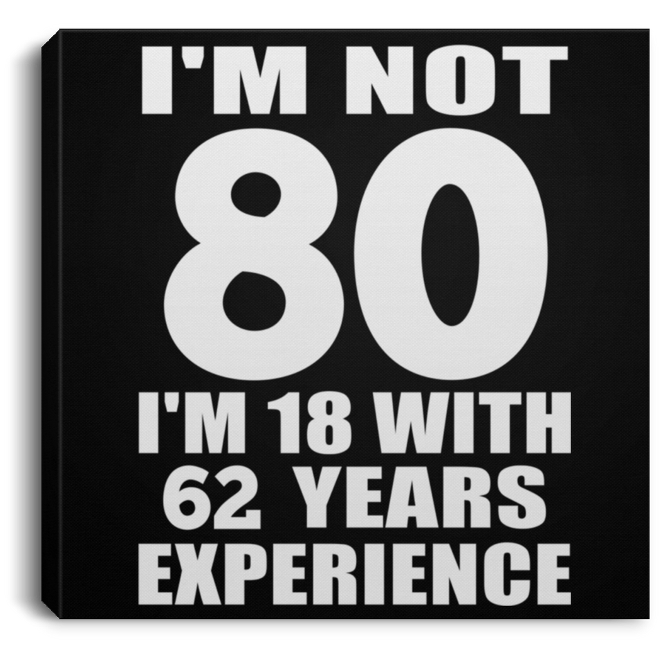 80th Birthday I'm Not 80 I'm 18 With 62 Years Experience - Canvas Square