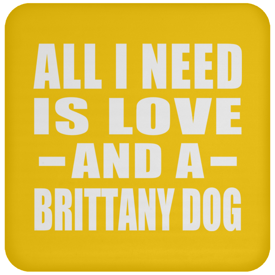 All I Need Is Love And A Brittany Dog - Drink Coaster