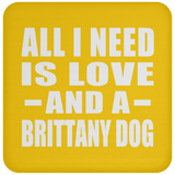 All I Need Is Love And A Brittany Dog - Drink Coaster