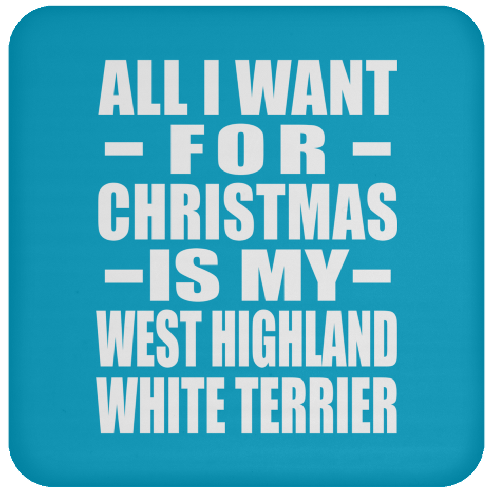 All I Want For Christmas Is My West Highland White Terrier - Coaster