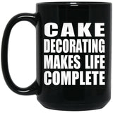 Cake Decorating Makes Life Complete - 15oz Coffee Mug Black