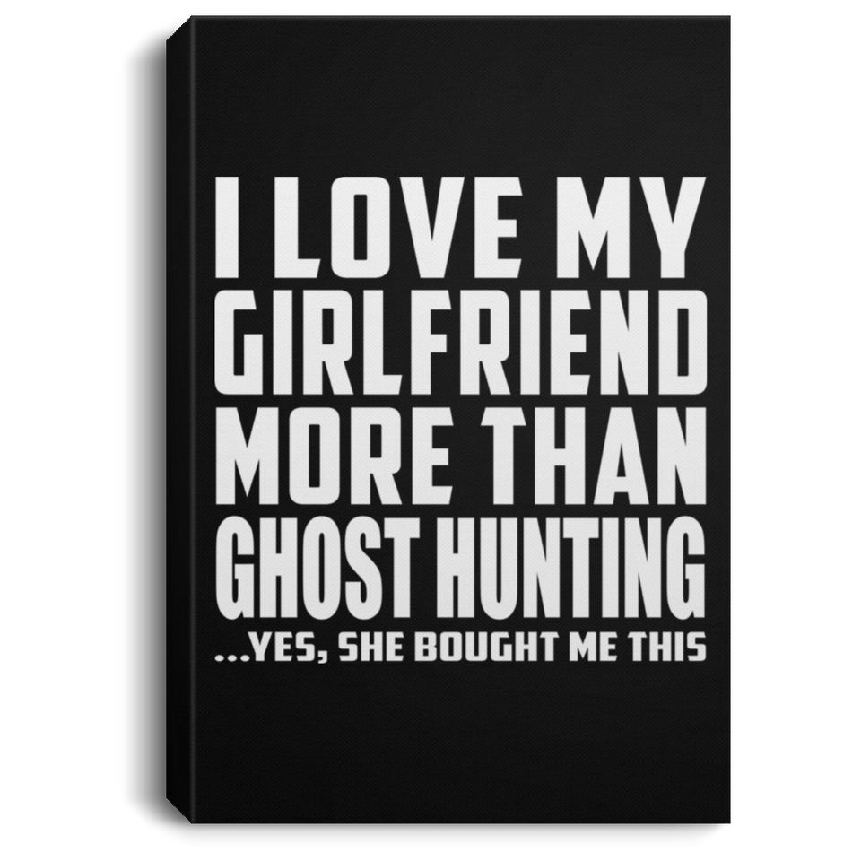 I Love My Girlfriend More Than Ghost Hunting - Canvas Portrait