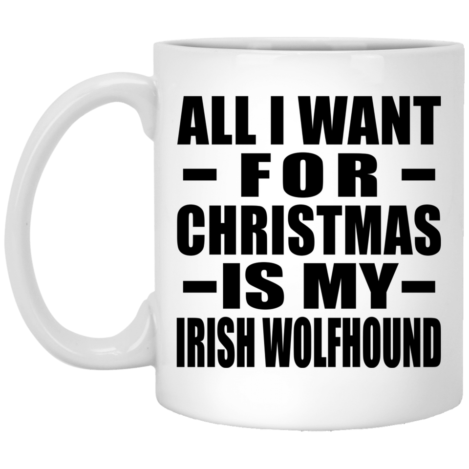 All I Want For Christmas Is My Irish Wolfhound - 11 Oz Coffee Mug