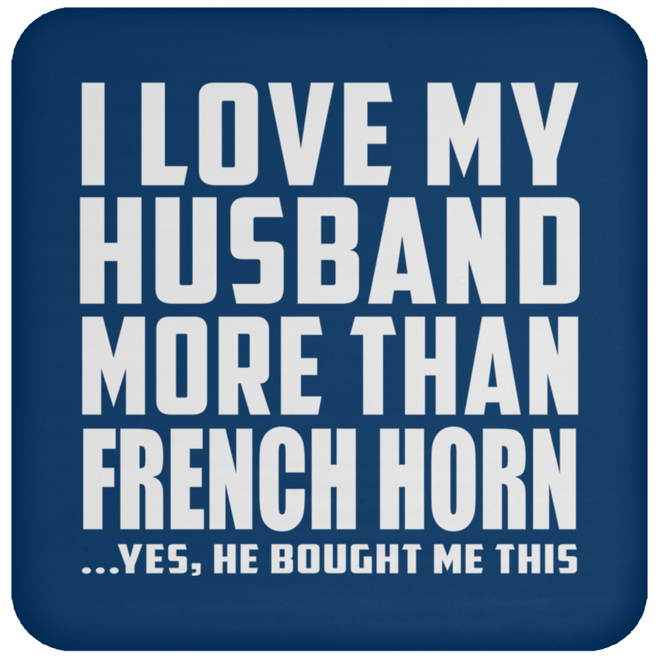 I Love My Husband More Than French Horn - Drink Coaster
