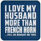 I Love My Husband More Than French Horn - Drink Coaster