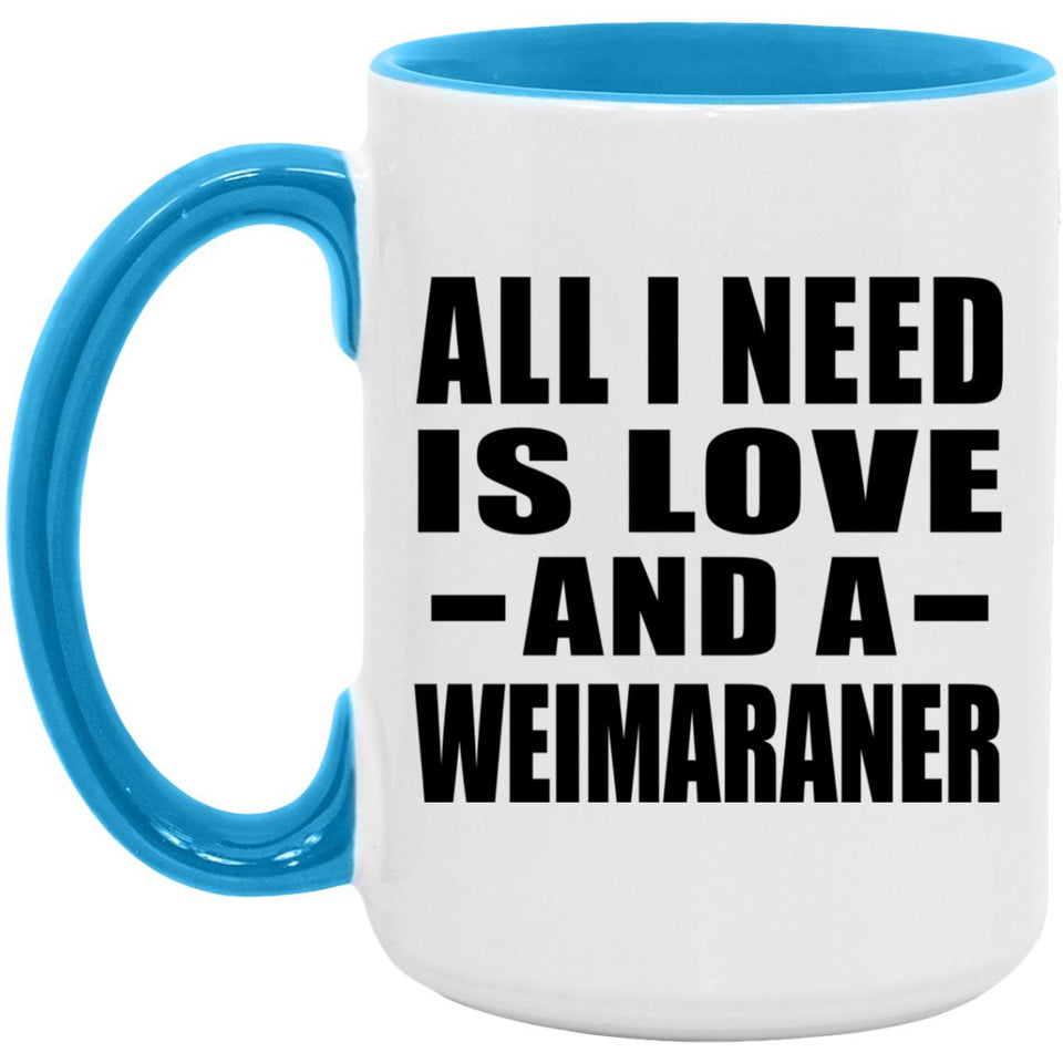 All I Need Is Love And A Weimaraner - 15oz Accent Mug Blue