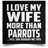 I Love My Wife More Than Parrots - Poster Square
