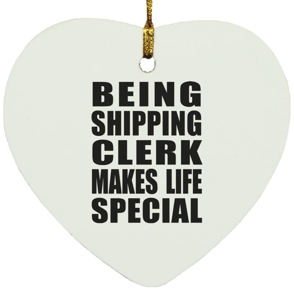 Being Shipping Clerk Makes Life Special - Heart Ornament