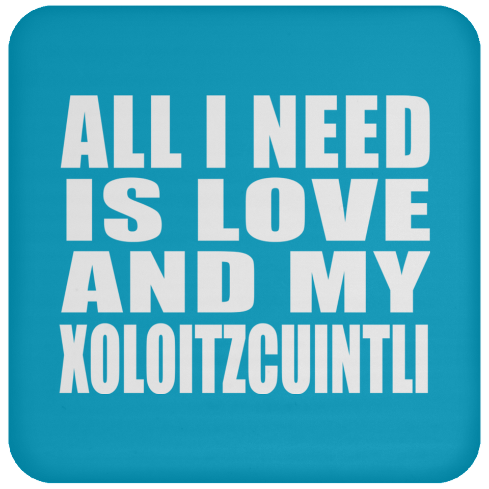 All I Need Is Love And My Xoloitzcuintli - Drink Coaster