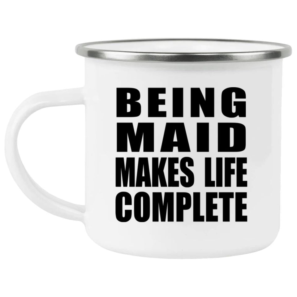 Being Maid Makes Life Complete - 12oz Camping Mug