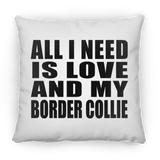 All I Need Is Love And My Border Collie - Throw Pillow