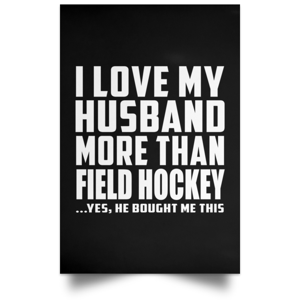 I Love My Husband More Than Field Hockey - Poster Portrait