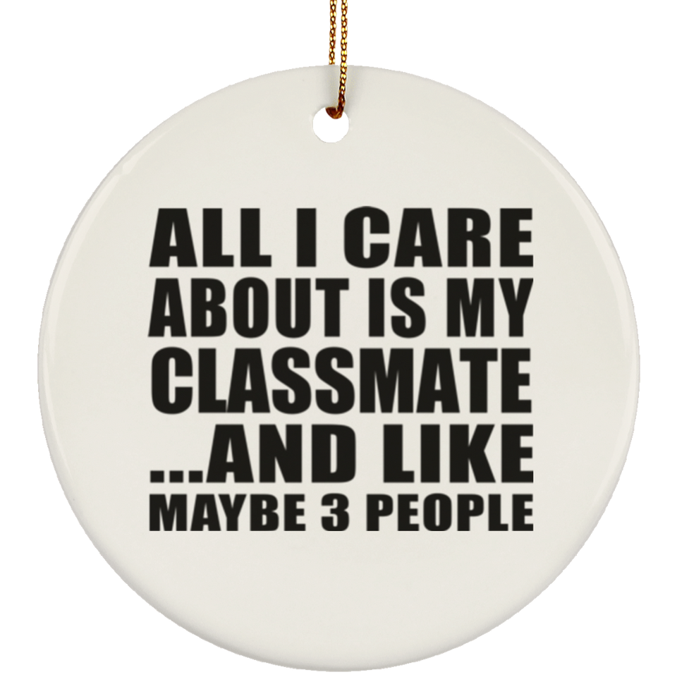 All I Care About Is My Classmate - Circle Ornament