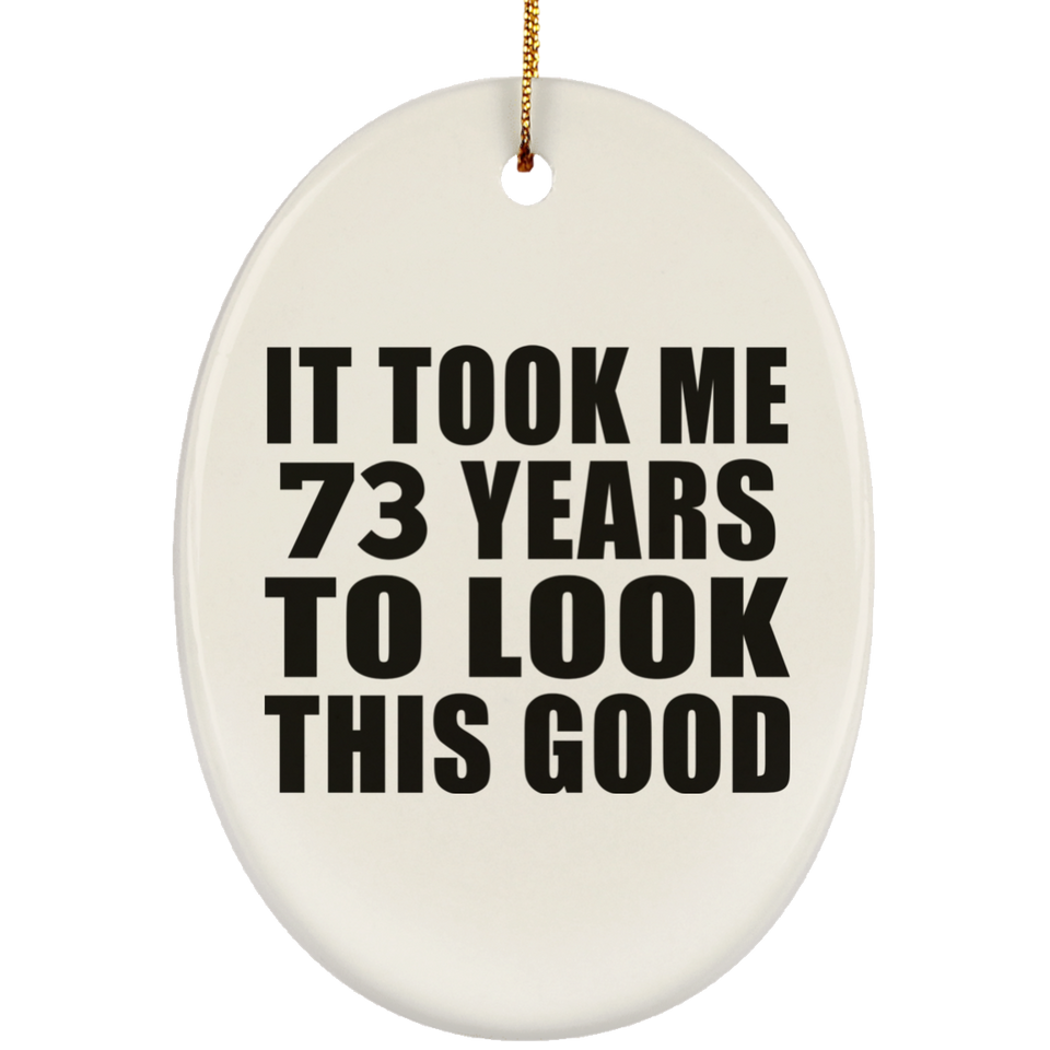 73rd Birthday Took Me 73 Years To Look This Good - Oval Ornament