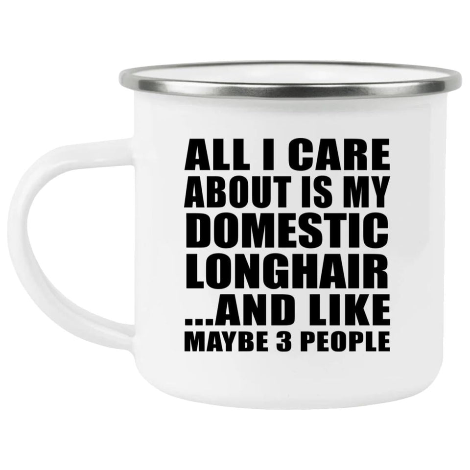 All I Care About Is My Domestic Longhair - 12oz Camping Mug