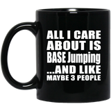 All I Care About Is BASE Jumping - 11 Oz Coffee Mug Black
