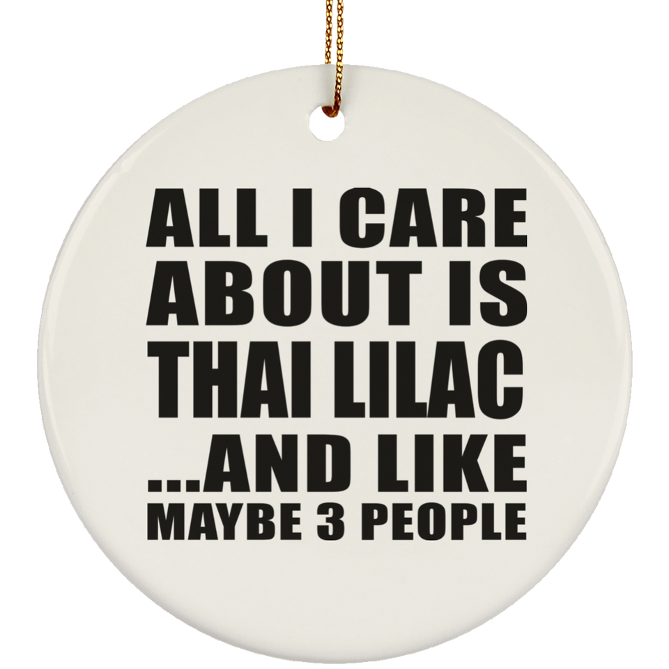All I Care About Is Thai Lilac - Circle Ornament