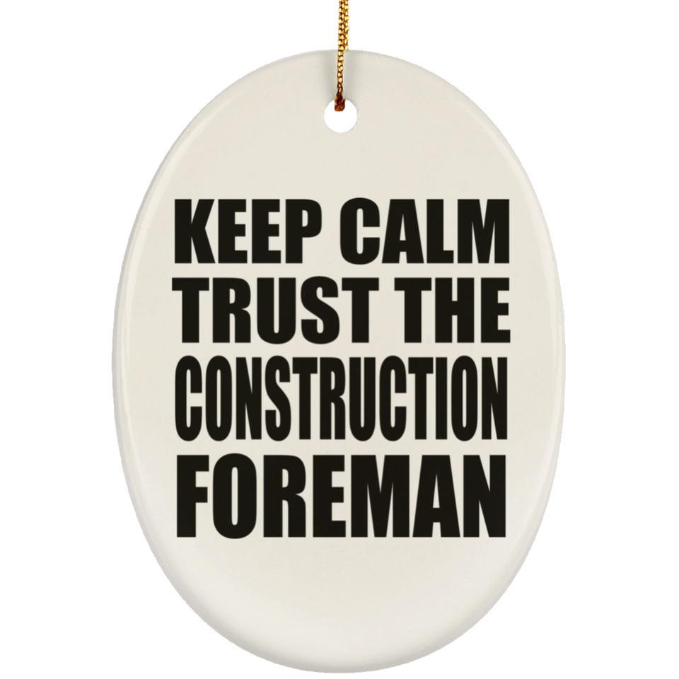Keep Calm and Trust The Construction Foreman - Oval Ornament