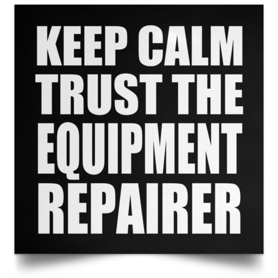 Keep Calm and Trust The Equipment Repairer - Poster Square