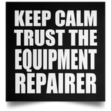 Keep Calm and Trust The Equipment Repairer - Poster Square
