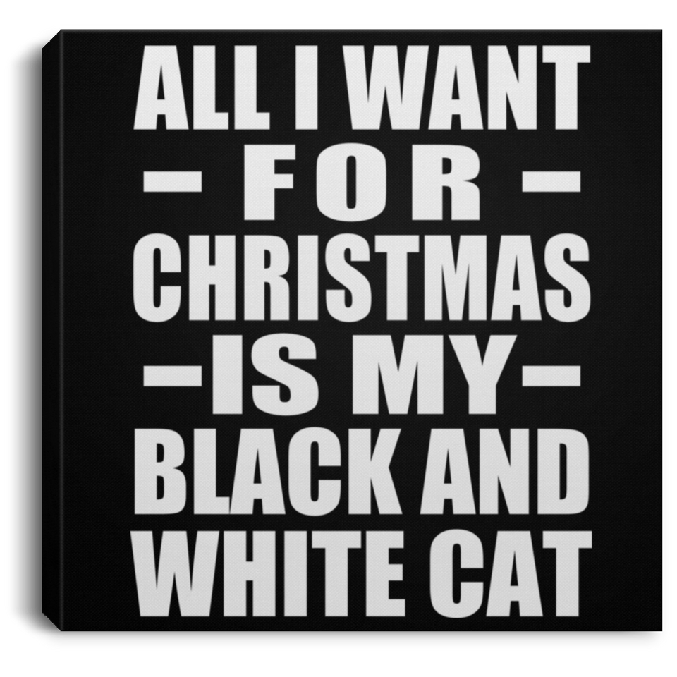 All I Want For Christmas Is My Black And White Cat - Canvas Square