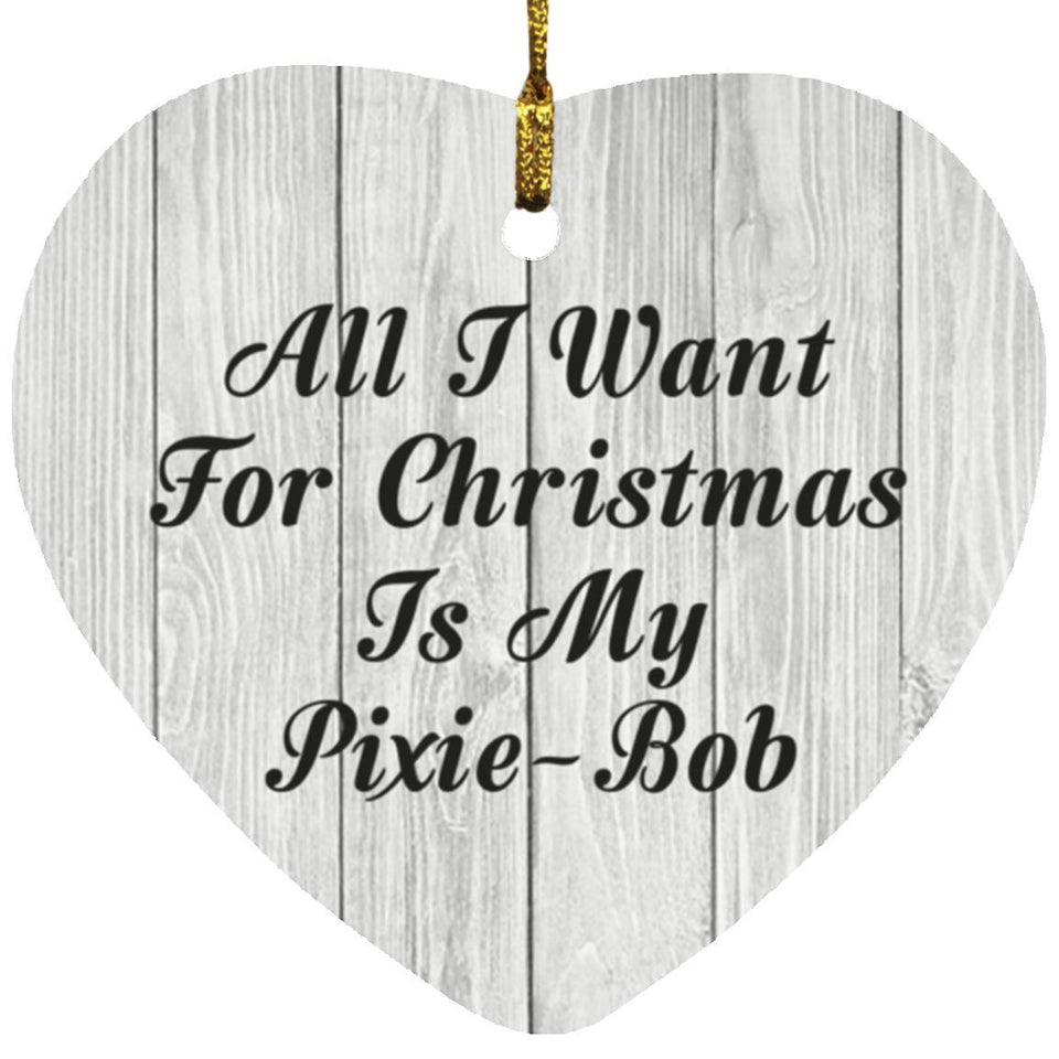 All I Want For Christmas Is My Pixie-Bob - Heart Ornament F