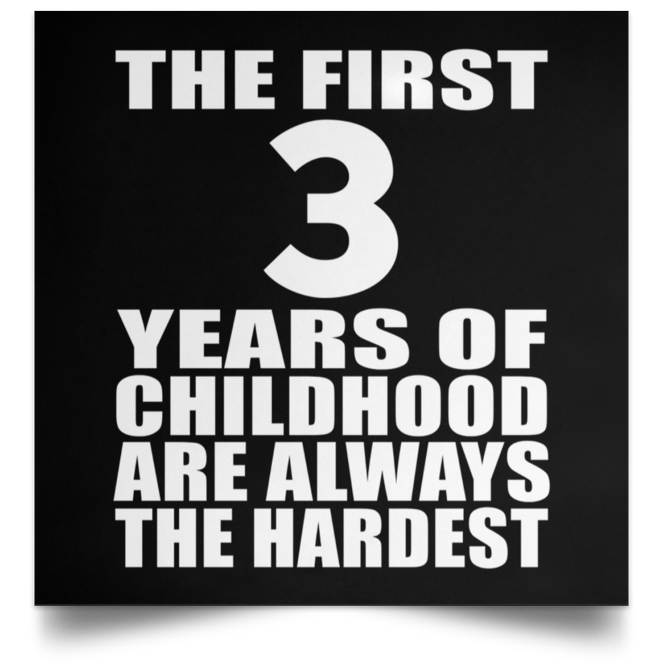 First 3 Years of Childhood Are The Hardest - Poster Square