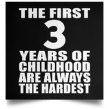 First 3 Years of Childhood Are The Hardest - Poster Square