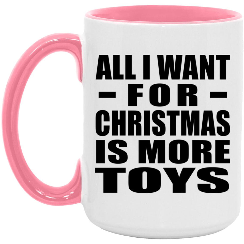 All I Want For Christmas Is More Toys - 15oz Accent Mug Pink