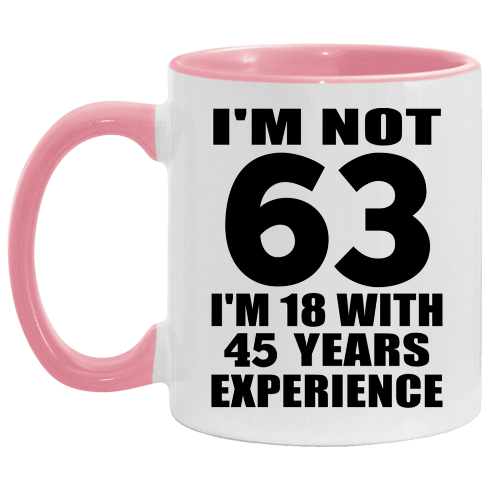 63rd Birthday I'm Not 63 I'm 18 With 45 Years Experience - 11oz Accent Mug Pink