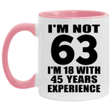 63rd Birthday I'm Not 63 I'm 18 With 45 Years Experience - 11oz Accent Mug Pink